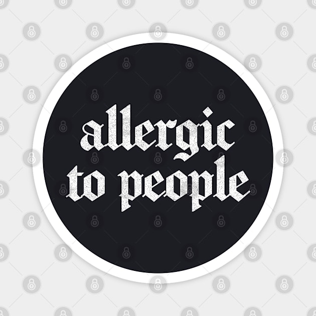 Allergic To People \/\/\/ Retro Faded-Style Typography Apparel Magnet by DankFutura